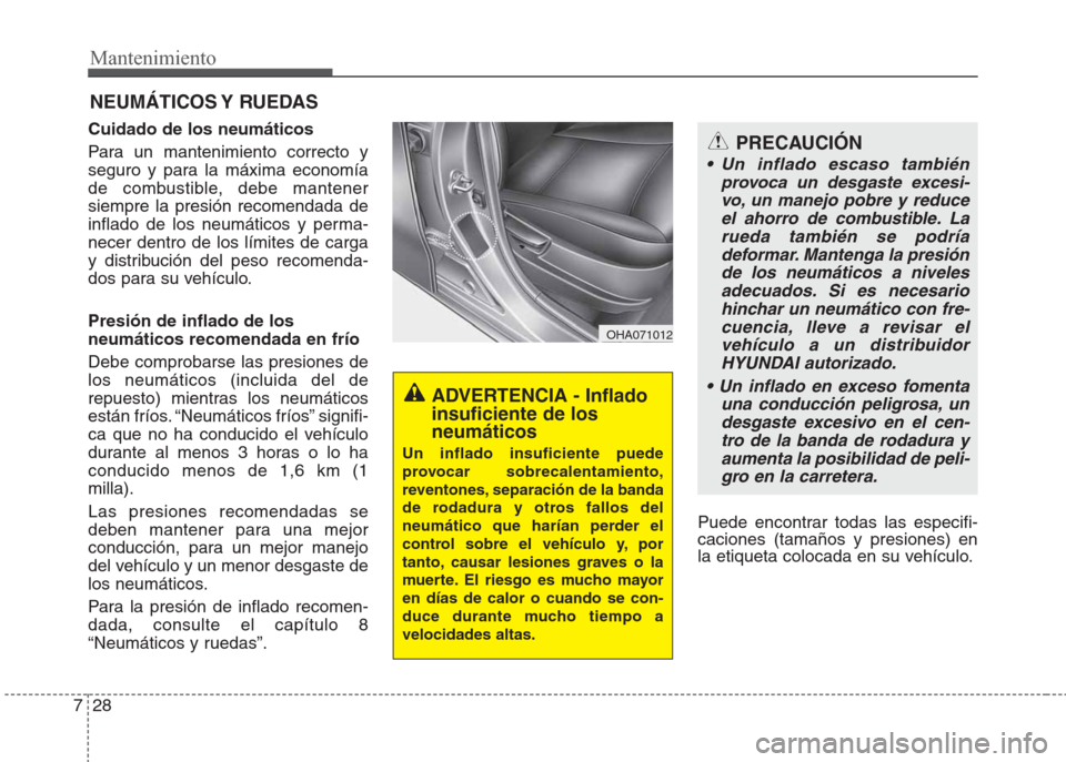 Hyundai Eon 2015  Manual del propietario (in Spanish) Mantenimiento
28 7
NEUMÁTICOS Y  RUEDAS
Cuidado de los neumáticos  
Para un mantenimiento correcto y
seguro y para la máxima economía
de combustible, debe mantener
siempre la presión recomendada 