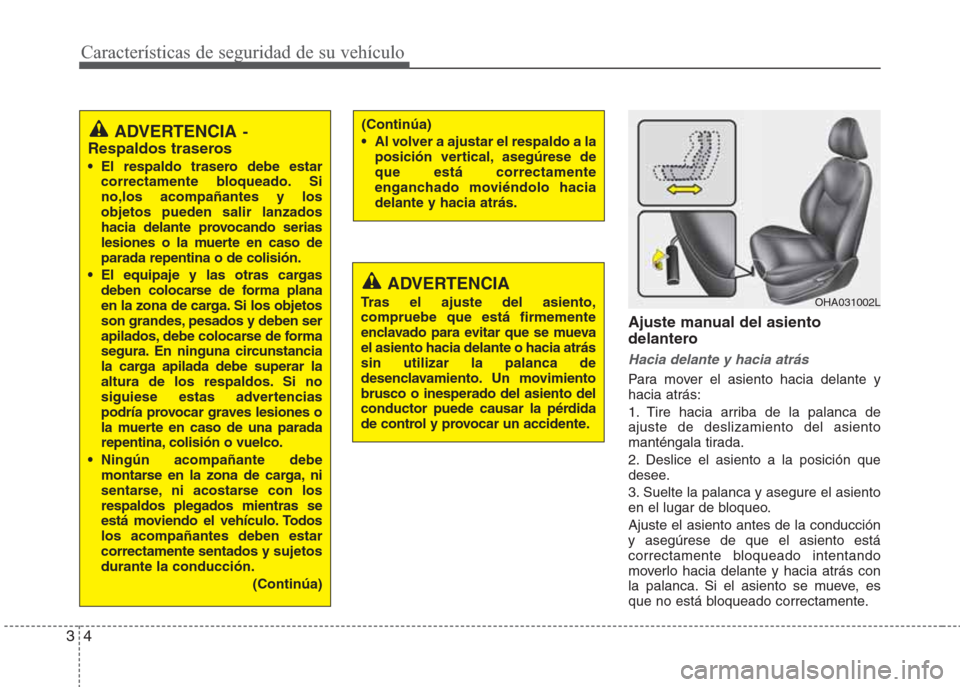 Hyundai Eon 2015  Manual del propietario (in Spanish) Características de seguridad de su vehículo
4 3
Ajuste manual del asiento
delantero
Hacia delante y hacia atrás
Para mover el asiento hacia delante y
hacia atrás:
1. Tire hacia arriba de la palanc