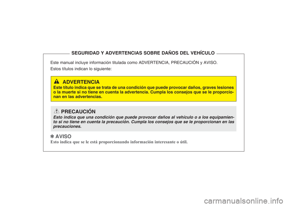 Hyundai Eon 2015 Manual del propietario (in Spanish) Este manual incluye información titulada como ADVERTENCIA, PRECAUCIÓN y AVISO.
Estos títulos indican lo siguiente:
✽ AVISO
Esto indica que se le está proporcionando información interesante o ú Hyundai Eon 2015 Manual del propietario (in Spanish) Este manual incluye información titulada como ADVERTENCIA, PRECAUCIÓN y AVISO.
Estos títulos indican lo siguiente:
✽ AVISO
Esto indica que se le está proporcionando información interesante o ú