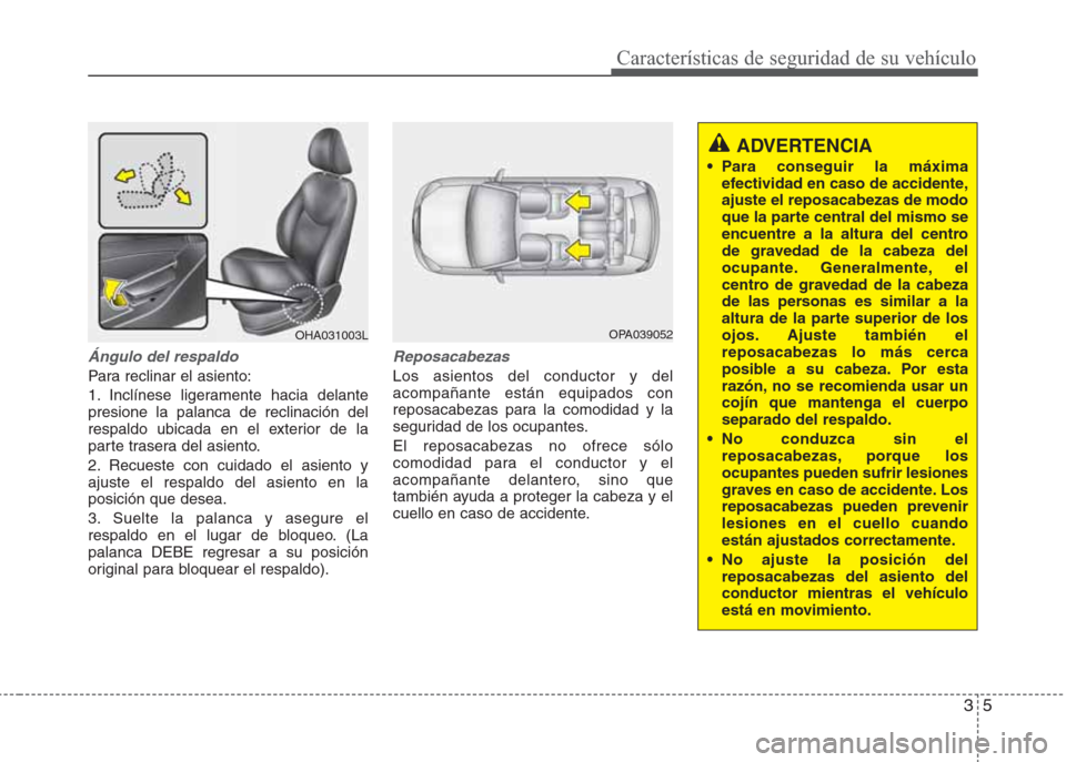 Hyundai Eon 2015 Manual del propietario (in Spanish) 35
Características de seguridad de su vehículo
Ángulo del respaldo
Para reclinar el asiento:
1. Inclínese ligeramente hacia delante
presione la palanca de reclinación del
respaldo ubicada en el e Hyundai Eon 2015 Manual del propietario (in Spanish) 35
Características de seguridad de su vehículo
Ángulo del respaldo
Para reclinar el asiento:
1. Inclínese ligeramente hacia delante
presione la palanca de reclinación del
respaldo ubicada en el e