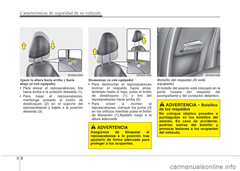 Hyundai Eon 2015 Manual del propietario (in Spanish) Características de seguridad de su vehículo
6 3
Ajuste la altura hacia arriba y hacia
abajo (si está equipado)
• Para elevar el reposacabezas, tire
hacia arriba a la posición deseada (1).
• Pa Hyundai Eon 2015 Manual del propietario (in Spanish) Características de seguridad de su vehículo
6 3
Ajuste la altura hacia arriba y hacia
abajo (si está equipado)
• Para elevar el reposacabezas, tire
hacia arriba a la posición deseada (1).
• Pa