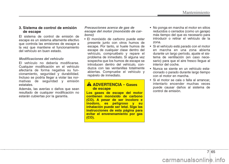 Hyundai Eon 2015  Manual del propietario (in Spanish) 765
Mantenimiento
3. Sistema de control de emisión
de escape
El sistema de control de emisión de
escape es un sistema altamente efectivo
que controla las emisiones de escape a
la vez que mantiene el