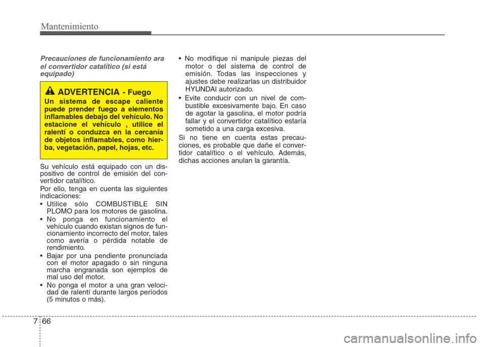 Hyundai Eon 2015  Manual del propietario (in Spanish) Mantenimiento
66 7
Precauciones de funcionamiento ara
el convertidor catalítico (si está
equipado)
Su vehículo está equipado con un dis-
positivo de control de emisión del con-
vertidor catalíti