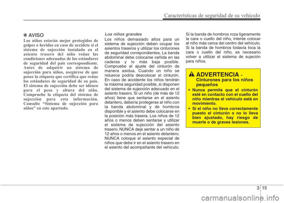 Hyundai Eon 2015 Manual del propietario (in Spanish) 315
Características de seguridad de su vehículo
✽AV I S O
Los niños estarán mejor protegidos de
golpes o heridas en caso de accidete si el
sistema de sujección instalado en el
asiento trasero d Hyundai Eon 2015 Manual del propietario (in Spanish) 315
Características de seguridad de su vehículo
✽AV I S O
Los niños estarán mejor protegidos de
golpes o heridas en caso de accidete si el
sistema de sujección instalado en el
asiento trasero d