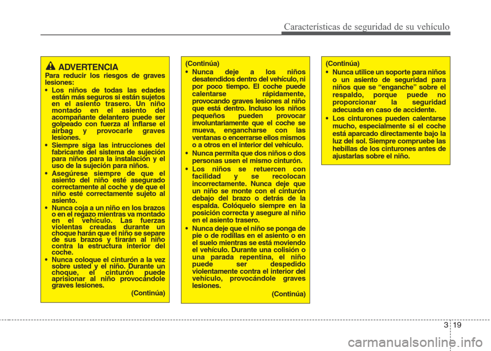Hyundai Eon 2015 Manual del propietario (in Spanish) 319
Características de seguridad de su vehículo
ADVERTENCIAPara reducir los riesgos de graves
lesiones:
• Los niños de todas las edades
están más seguros si están sujetos
en el asiento trasero Hyundai Eon 2015 Manual del propietario (in Spanish) 319
Características de seguridad de su vehículo
ADVERTENCIAPara reducir los riesgos de graves
lesiones:
• Los niños de todas las edades
están más seguros si están sujetos
en el asiento trasero