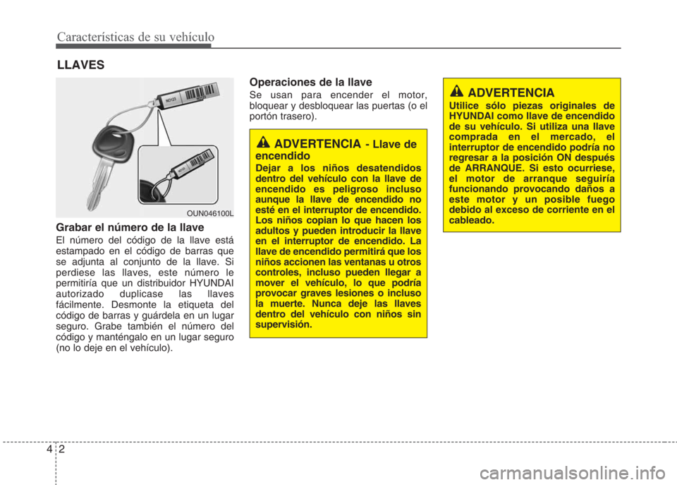 Hyundai Eon 2015 Manual del propietario (in Spanish) Características de su vehículo
2 4
Grabar el número de la llave
El número del código de la llave está
estampado en el código de barras que
se adjunta al conjunto de la llave. Si
perdiese las ll Hyundai Eon 2015 Manual del propietario (in Spanish) Características de su vehículo
2 4
Grabar el número de la llave
El número del código de la llave está
estampado en el código de barras que
se adjunta al conjunto de la llave. Si
perdiese las ll