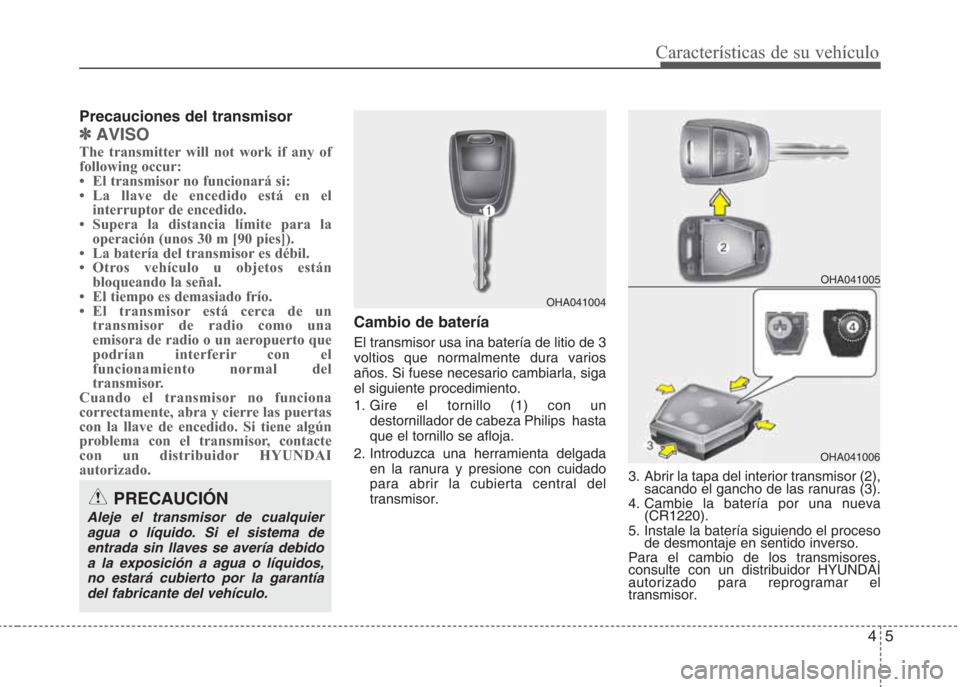 Hyundai Eon 2015  Manual del propietario (in Spanish) 45
Características de su vehículo
Precauciones del transmisor
✽AVISO
The transmitter will not work if any of
following occur:
• El transmisor no funcionará si:
• La llave de encedido está en