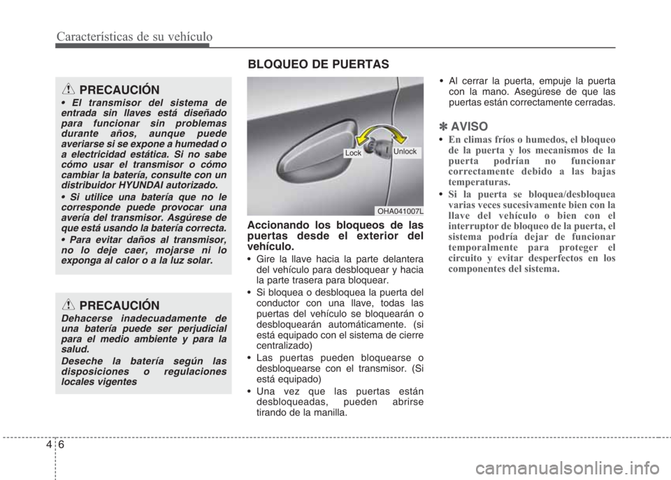 Hyundai Eon 2015 Manual del propietario (in Spanish) Características de su vehículo
6 4
BLOQUEO DE PUERTAS
Accionando los bloqueos de las
puertas desde el exterior del
vehículo.
• Gire la llave hacia la parte delantera
del vehículo para desbloquea Hyundai Eon 2015 Manual del propietario (in Spanish) Características de su vehículo
6 4
BLOQUEO DE PUERTAS
Accionando los bloqueos de las
puertas desde el exterior del
vehículo.
• Gire la llave hacia la parte delantera
del vehículo para desbloquea