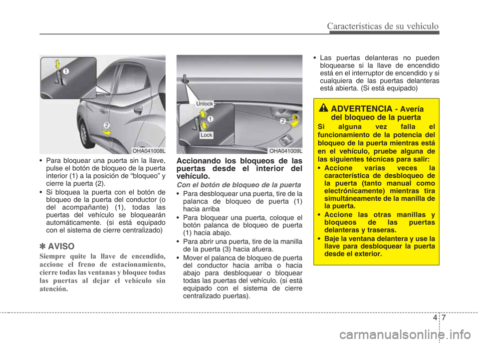 Hyundai Eon 2015 Manual del propietario (in Spanish) 47
Características de su vehículo
• Para bloquear una puerta sin la llave,
pulse el botón de bloqueo de la puerta
interior (1) a la posición de “bloqueo” y
cierre la puerta (2).
• Si bloqu Hyundai Eon 2015 Manual del propietario (in Spanish) 47
Características de su vehículo
• Para bloquear una puerta sin la llave,
pulse el botón de bloqueo de la puerta
interior (1) a la posición de “bloqueo” y
cierre la puerta (2).
• Si bloqu