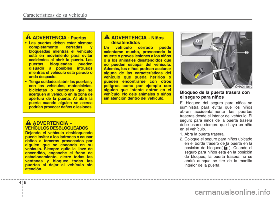 Hyundai Eon 2015 Manual del propietario (in Spanish) Características de su vehículo
8 4
Bloqueo de la puerta trasera con
el seguro para niños
El bloqueo del seguro para niños se
suministra para evitar que los niños
abran accidentalmente las puertas Hyundai Eon 2015 Manual del propietario (in Spanish) Características de su vehículo
8 4
Bloqueo de la puerta trasera con
el seguro para niños
El bloqueo del seguro para niños se
suministra para evitar que los niños
abran accidentalmente las puertas