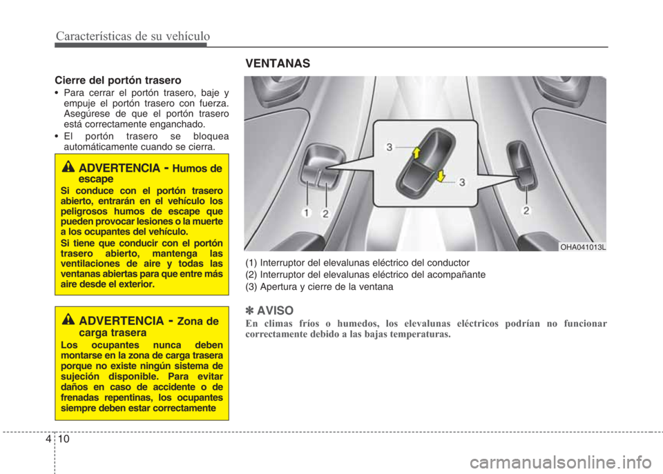 Hyundai Eon 2015 Manual del propietario (in Spanish) Características de su vehículo
10 4
Cierre del portón trasero
• Para cerrar el portón trasero, baje y
empuje el portón trasero con fuerza.
Asegúrese de que el portón trasero
está correctamen Hyundai Eon 2015 Manual del propietario (in Spanish) Características de su vehículo
10 4
Cierre del portón trasero
• Para cerrar el portón trasero, baje y
empuje el portón trasero con fuerza.
Asegúrese de que el portón trasero
está correctamen