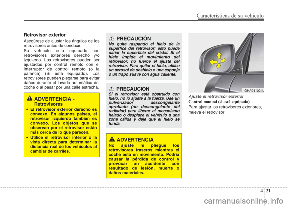 Hyundai Eon 2015 Manual del propietario (in Spanish) 421
Características de su vehículo
Retrovisor exterior
Asegúrese de ajustar los ángulos de los
retrovisores antes de conducir.
Su vehículo está equipado con
retrovisores exteriores derecho y/o
i Hyundai Eon 2015 Manual del propietario (in Spanish) 421
Características de su vehículo
Retrovisor exterior
Asegúrese de ajustar los ángulos de los
retrovisores antes de conducir.
Su vehículo está equipado con
retrovisores exteriores derecho y/o
i