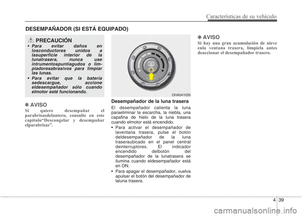 Hyundai Eon 2015 Manual del propietario (in Spanish) 439
Características de su vehículo
✽AVISO
Si quiere desempañar el
parabrisasdelantero, consulte en este
capítulo“Descongelar y desempañar
elparabrisas”.
Desempañador de la luna trasera
El Hyundai Eon 2015 Manual del propietario (in Spanish) 439
Características de su vehículo
✽AVISO
Si quiere desempañar el
parabrisasdelantero, consulte en este
capítulo“Descongelar y desempañar
elparabrisas”.
Desempañador de la luna trasera
El