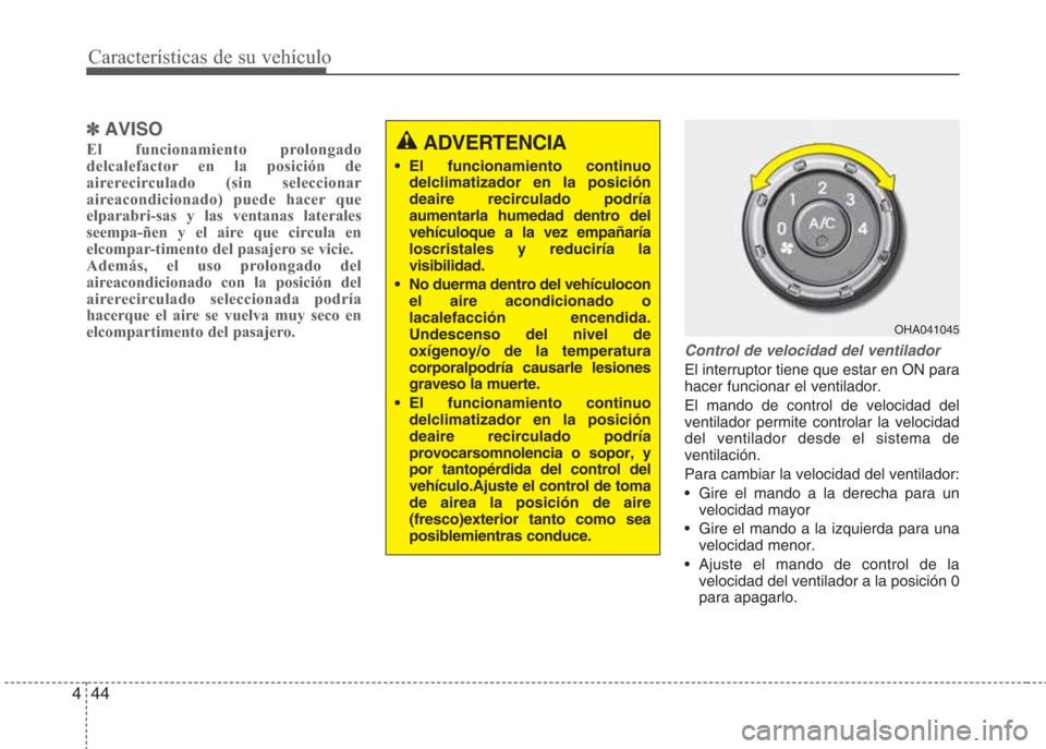 Hyundai Eon 2015 Manual del propietario (in Spanish) Características de su vehículo
44 4
✽AVISO
El funcionamiento prolongado
delcalefactor en la posición de
airerecirculado (sin seleccionar
aireacondicionado) puede hacer que
elparabri-sas y las ven Hyundai Eon 2015 Manual del propietario (in Spanish) Características de su vehículo
44 4
✽AVISO
El funcionamiento prolongado
delcalefactor en la posición de
airerecirculado (sin seleccionar
aireacondicionado) puede hacer que
elparabri-sas y las ven