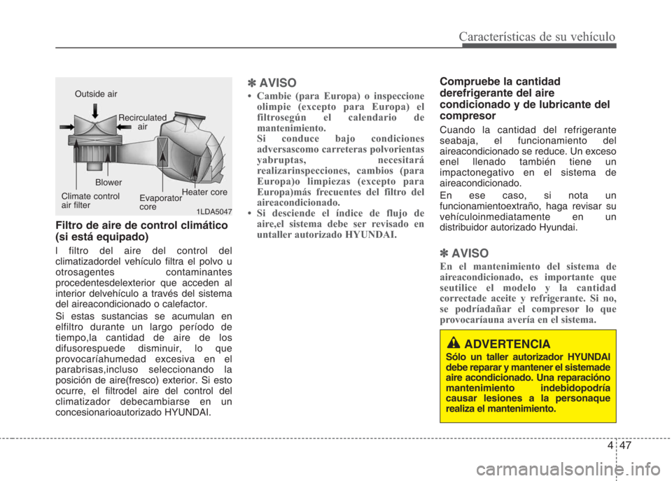 Hyundai Eon 2015 Manual del propietario (in Spanish) 447
Características de su vehículo
Filtro de aire de control climático
(si está equipado)
l filtro del aire del control del
climatizadordel vehículo filtra el polvo u
otrosagentes contaminantes
p Hyundai Eon 2015 Manual del propietario (in Spanish) 447
Características de su vehículo
Filtro de aire de control climático
(si está equipado)
l filtro del aire del control del
climatizadordel vehículo filtra el polvo u
otrosagentes contaminantes
p