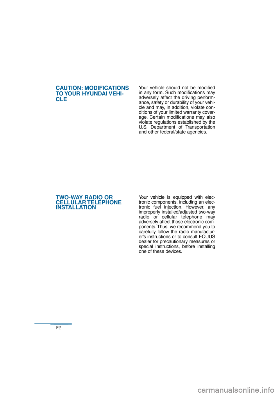 Hyundai Equus 2016 Owners Manual F2
CAUTION: MODIFICATIONS
TO YOUR HYUNDAI VEHI-
CLEYour vehicle should not be modified
in any form. Such modifications may
adversely affect the driving perform-
ance, safety or durability of your veh Hyundai Equus 2016 Owners Manual F2
CAUTION: MODIFICATIONS
TO YOUR HYUNDAI VEHI-
CLEYour vehicle should not be modified
in any form. Such modifications may
adversely affect the driving perform-
ance, safety or durability of your veh
