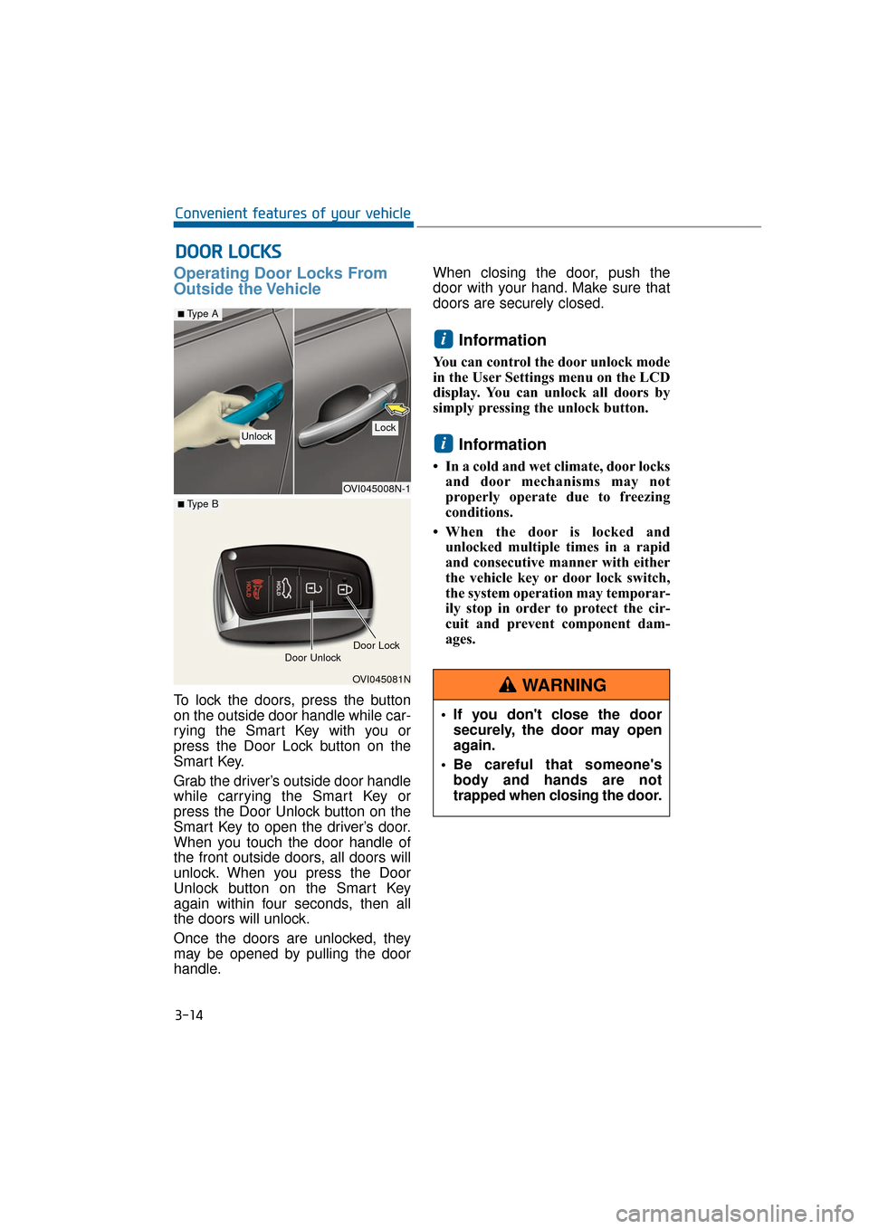 Hyundai Equus 2016  Owners Manual Operating Door Locks From
Outside the Vehicle 
To lock the doors, press the button
on the outside door handle while car-
rying the Smart Key with you or
press the Door Lock button on the
Smart Key.
Gr