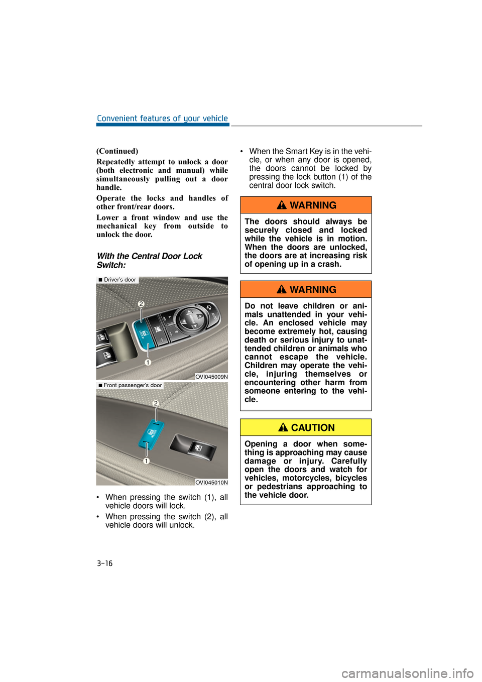 Hyundai Equus 2016 Owners Manual (Continued)
Repeatedly attempt to unlock a door
(both electronic and manual) while
simultaneously pulling out a door
handle.
Operate the locks and handles of
other front/rear doors.
Lower a front win Hyundai Equus 2016 Owners Manual (Continued)
Repeatedly attempt to unlock a door
(both electronic and manual) while
simultaneously pulling out a door
handle.
Operate the locks and handles of
other front/rear doors.
Lower a front win