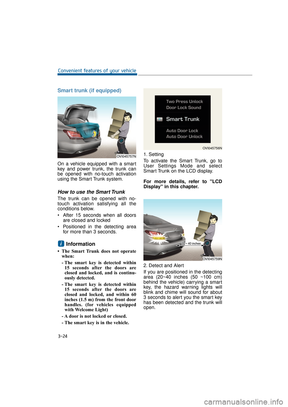 Hyundai Equus 2016 Owners Manual Smart trunk (if equipped)
On a vehicle equipped with a smart
key and power trunk, the trunk can
be opened with no-touch activation
using the Smart Trunk system.
How to use the Smart Trunk
The trunk c Hyundai Equus 2016 Owners Manual Smart trunk (if equipped)
On a vehicle equipped with a smart
key and power trunk, the trunk can
be opened with no-touch activation
using the Smart Trunk system.
How to use the Smart Trunk
The trunk c