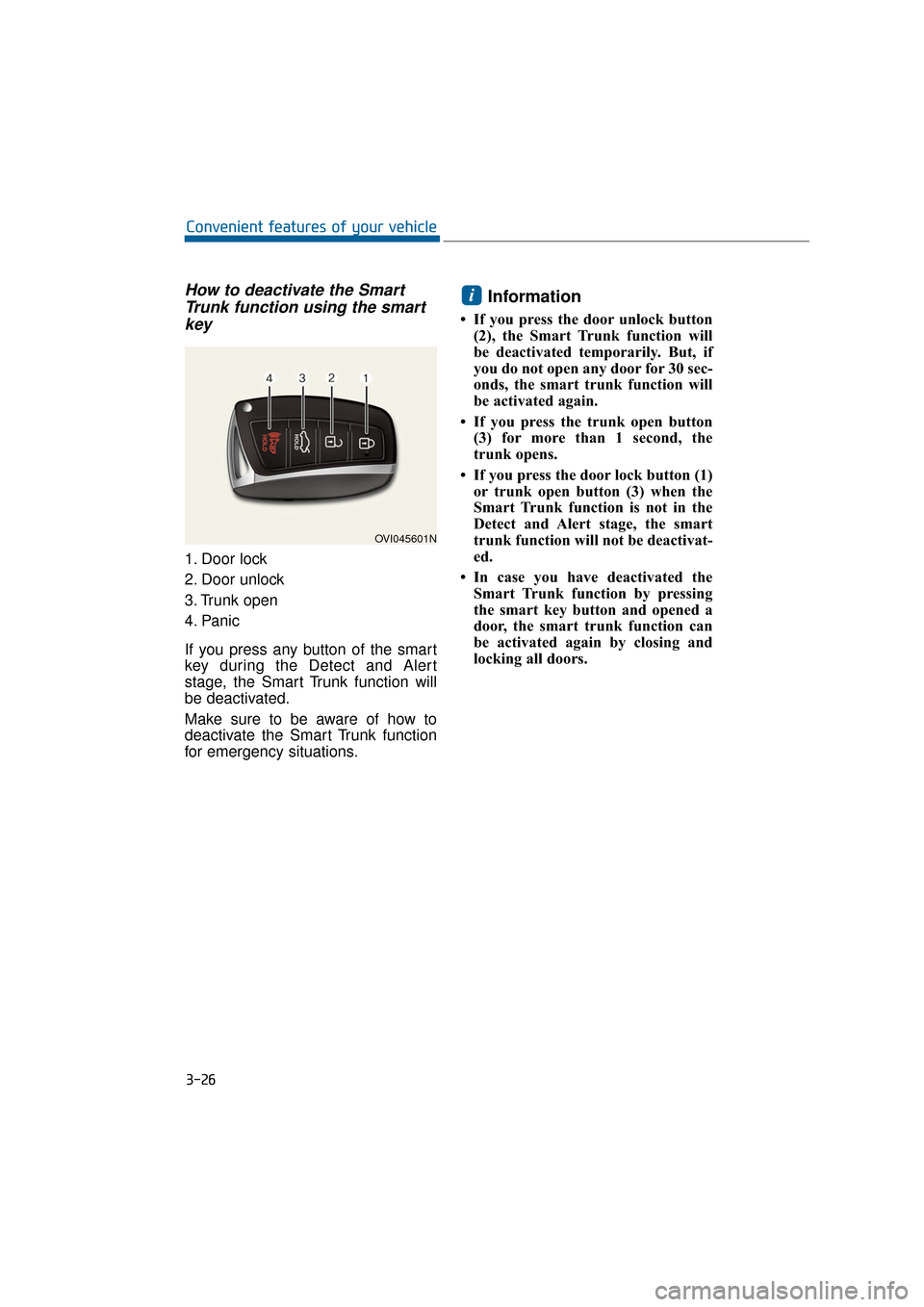Hyundai Equus 2016  Owners Manual How to deactivate the SmartTrunk function using the smartkey
1. Door lock
2. Door unlock
3. Trunk open
4. Panic
If you press any button of the smart
key during the Detect and Alert
stage, the Smart Tr
