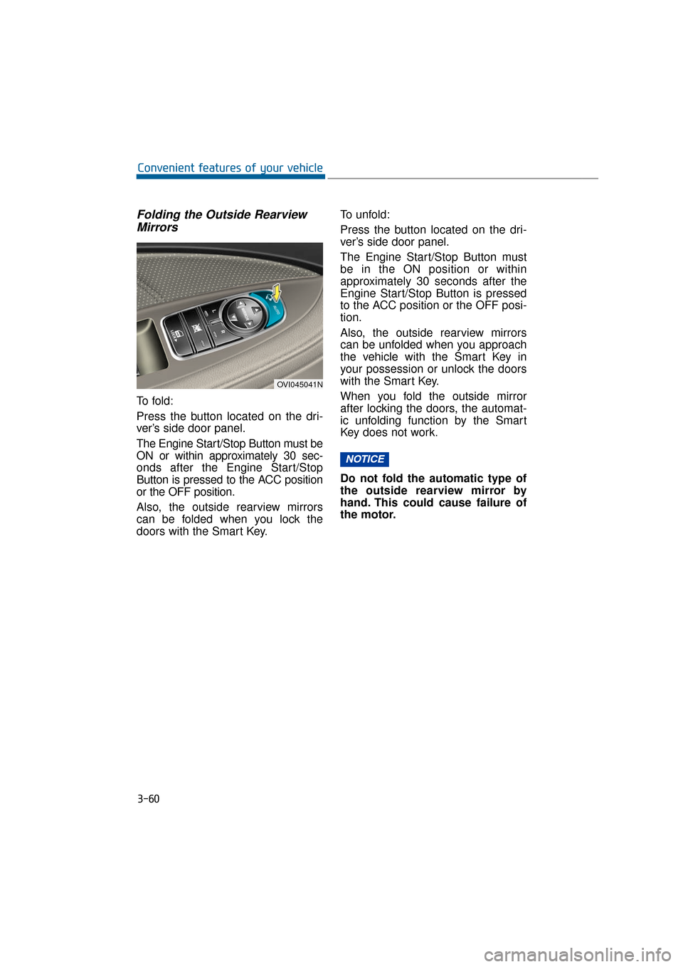 Hyundai Equus 2016 Owners Manual Folding the Outside RearviewMirrors
To f o l d :
Press the button located on the dri-
ver’s side door panel.
The Engine Start/Stop Button must be
ON or within approximately 30 sec-
onds after the E Hyundai Equus 2016 Owners Manual Folding the Outside RearviewMirrors
To f o l d :
Press the button located on the dri-
ver’s side door panel.
The Engine Start/Stop Button must be
ON or within approximately 30 sec-
onds after the E