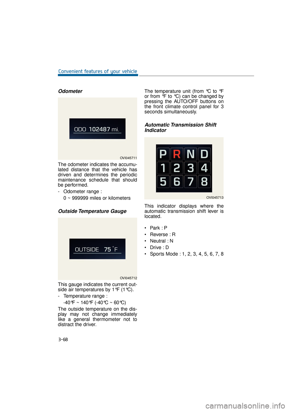 Hyundai Equus 2016 Owners Manual Odometer
The odometer indicates the accumu-
lated distance that the vehicle has
driven and determines the periodic
maintenance schedule that should
be performed.
- Odometer range :0 ~ 999999 miles or Hyundai Equus 2016 Owners Manual Odometer
The odometer indicates the accumu-
lated distance that the vehicle has
driven and determines the periodic
maintenance schedule that should
be performed.
- Odometer range :0 ~ 999999 miles or