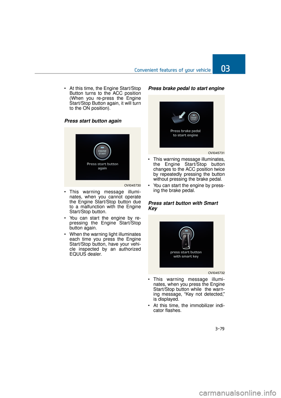 Hyundai Equus 2016 Owners Manual At this time, the Engine Start/StopButton turns to the ACC position
(When you re-press the Engine
Start/Stop Button again, it will turn
to the ON position).
Press start button again
This warning mes Hyundai Equus 2016 Owners Manual At this time, the Engine Start/StopButton turns to the ACC position
(When you re-press the Engine
Start/Stop Button again, it will turn
to the ON position).
Press start button again
This warning mes