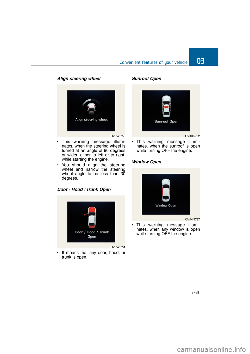 Hyundai Equus 2016 Owners Manual Align steering wheel
This warning message illumi-nates, when the steering wheel is
turned at an angle of 90 degrees
or wider, either to left or to right,
while starting the engine.
You should align Hyundai Equus 2016 Owners Manual Align steering wheel
This warning message illumi-nates, when the steering wheel is
turned at an angle of 90 degrees
or wider, either to left or to right,
while starting the engine.
You should align