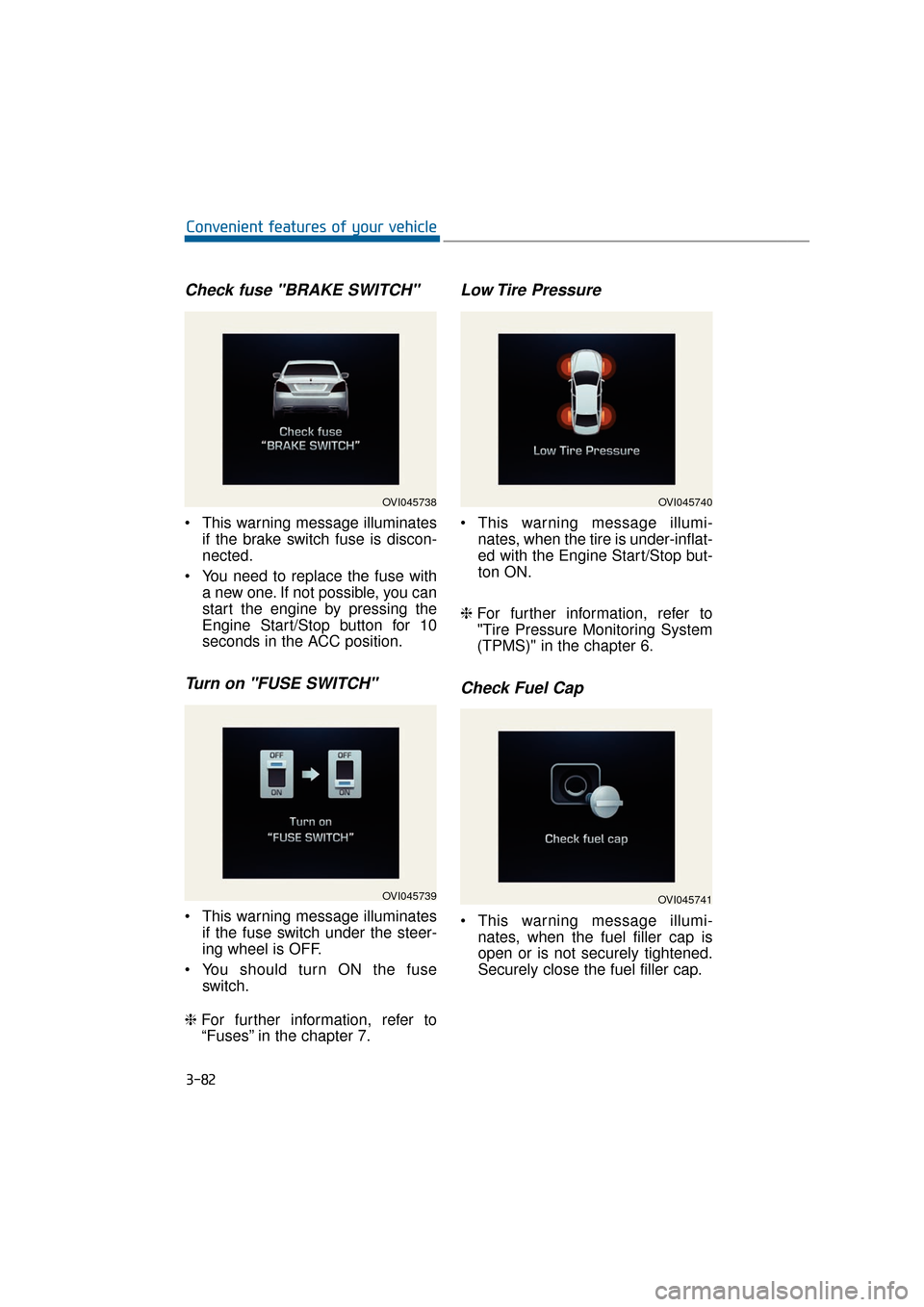 Hyundai Equus 2016 Owners Manual Check fuse "BRAKE SWITCH"
This warning message illuminatesif the brake switch fuse is discon-
nected.
You need to replace the fuse with a new one. If not possible, you can
start the engine by pressi Hyundai Equus 2016 Owners Manual Check fuse "BRAKE SWITCH"
This warning message illuminatesif the brake switch fuse is discon-
nected.
You need to replace the fuse with a new one. If not possible, you can
start the engine by pressi