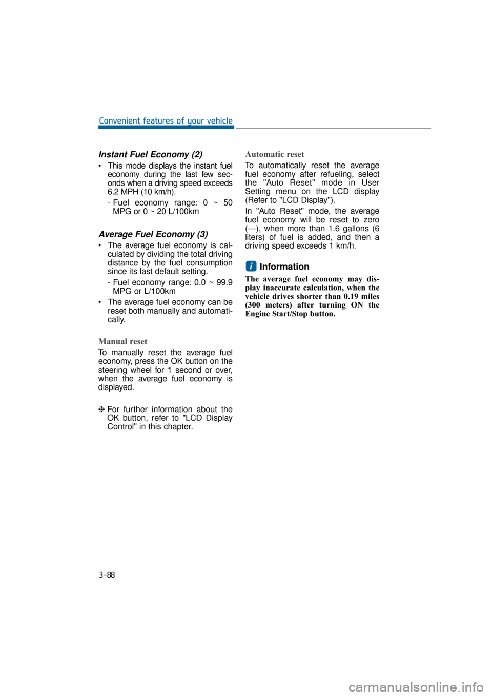 Hyundai Equus 2016 Owners Manual Instant Fuel Economy (2)
This mode displays the instant fueleconomy during the last few sec-
onds when a driving speed exceeds
6.2 MPH (10 km/h).
- Fuel economy range: 0 ~ 50MPG or 0 ~ 20 L/100km
Ave Hyundai Equus 2016 Owners Manual Instant Fuel Economy (2)
This mode displays the instant fueleconomy during the last few sec-
onds when a driving speed exceeds
6.2 MPH (10 km/h).
- Fuel economy range: 0 ~ 50MPG or 0 ~ 20 L/100km
Ave