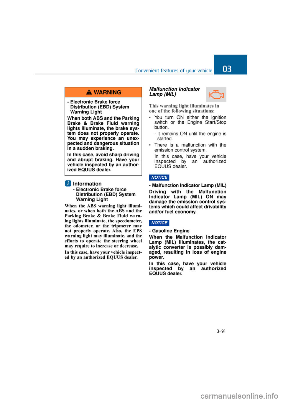 Hyundai Equus 2016 Owners Manual Information
- Electronic Brake forceDistribution (EBD) System
Warning Light
When the ABS warning light illumi-
nates, or when both the ABS and the
Parking Brake & Brake Fluid warn-
ing lights illumin Hyundai Equus 2016 Owners Manual Information
- Electronic Brake forceDistribution (EBD) System
Warning Light
When the ABS warning light illumi-
nates, or when both the ABS and the
Parking Brake & Brake Fluid warn-
ing lights illumin