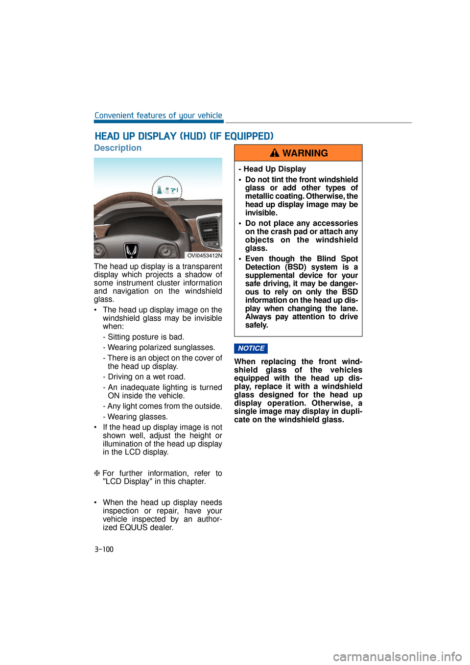 Hyundai Equus 2016 Owners Manual Description
The head up display is a transparent
display which projects a shadow of
some instrument cluster information
and navigation on the windshield
glass.
The head up display image on thewindshi Hyundai Equus 2016 Owners Manual Description
The head up display is a transparent
display which projects a shadow of
some instrument cluster information
and navigation on the windshield
glass.
The head up display image on thewindshi