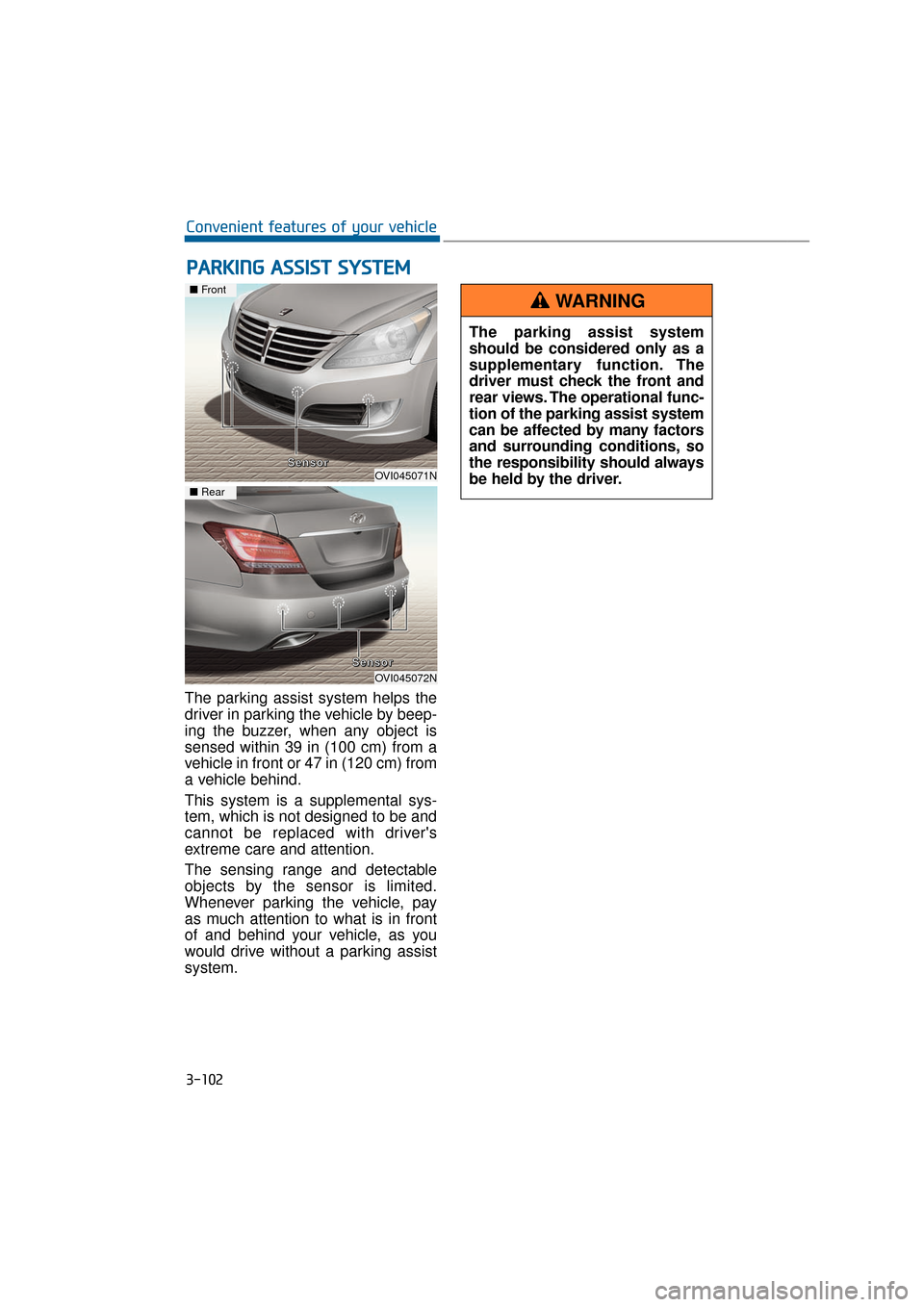 Hyundai Equus 2016 Owners Manual The parking assist system helps the
driver in parking the vehicle by beep-
ing the buzzer, when any object is
sensed within 39 in (100 cm) from a
vehicle in front or 47 in (120 cm) from
a vehicle behi Hyundai Equus 2016 Owners Manual The parking assist system helps the
driver in parking the vehicle by beep-
ing the buzzer, when any object is
sensed within 39 in (100 cm) from a
vehicle in front or 47 in (120 cm) from
a vehicle behi