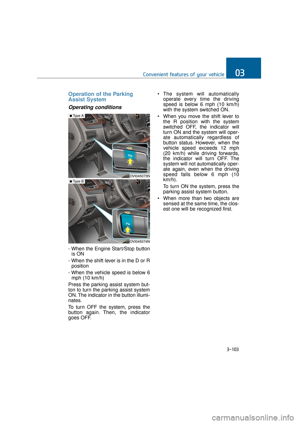 Hyundai Equus 2016 Owners Manual Operation of the Parking
Assist System
Operating conditions
- When the Engine Start/Stop buttonis ON
- When the shift lever is in the D or R position
- When the vehicle speed is below 6 mph (10 km/h)
Hyundai Equus 2016 Owners Manual Operation of the Parking
Assist System
Operating conditions
- When the Engine Start/Stop buttonis ON
- When the shift lever is in the D or R position
- When the vehicle speed is below 6 mph (10 km/h)