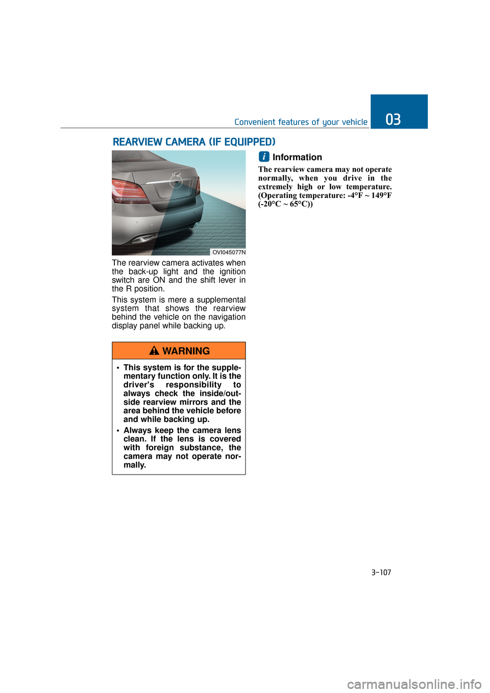 Hyundai Equus 2016 Owners Manual The rearview camera activates when
the back-up light and the ignition
switch are ON and the shift lever in
the R position.
This system is mere a supplemental
system that shows the rearview
behind the Hyundai Equus 2016 Owners Manual The rearview camera activates when
the back-up light and the ignition
switch are ON and the shift lever in
the R position.
This system is mere a supplemental
system that shows the rearview
behind the