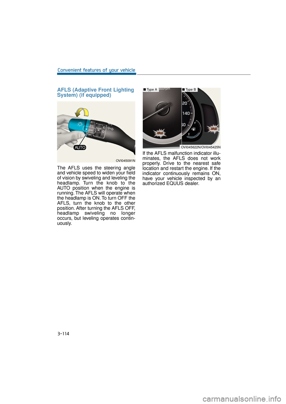 Hyundai Equus 2016 Owners Manual AFLS (Adaptive Front Lighting
System) (if equipped)
The AFLS uses the steering angle
and vehicle speed to widen your field
of vision by swiveling and leveling the
headlamp. Turn the knob to the
AUTO p Hyundai Equus 2016 Owners Manual AFLS (Adaptive Front Lighting
System) (if equipped)
The AFLS uses the steering angle
and vehicle speed to widen your field
of vision by swiveling and leveling the
headlamp. Turn the knob to the
AUTO p
