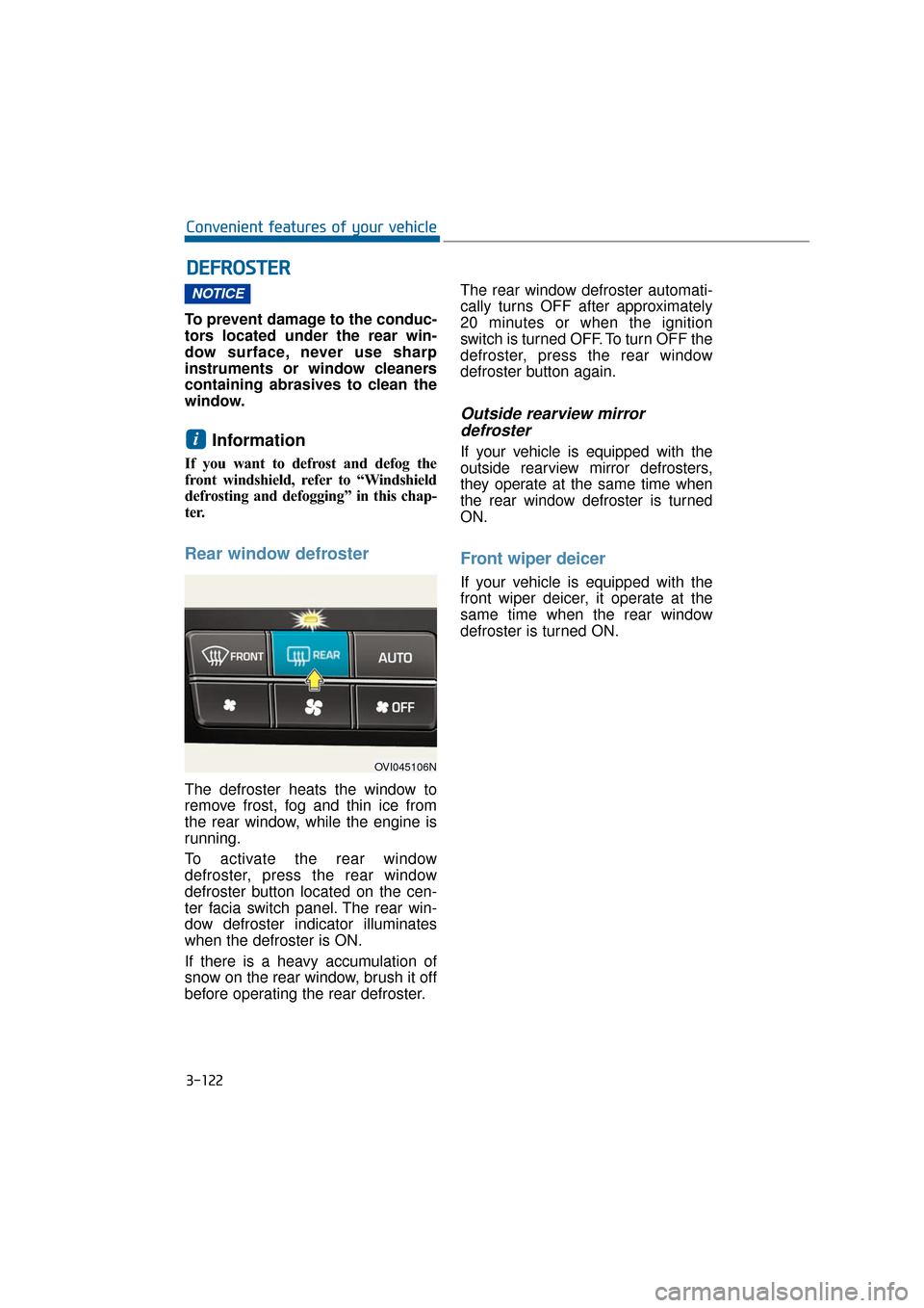 Hyundai Equus 2016 Owners Manual To prevent damage to the conduc-
tors located under the rear win-
dow surface, never use sharp
instruments or window cleaners
containing abrasives to clean the
window.
Information
If you want to defro Hyundai Equus 2016 Owners Manual To prevent damage to the conduc-
tors located under the rear win-
dow surface, never use sharp
instruments or window cleaners
containing abrasives to clean the
window.
Information
If you want to defro