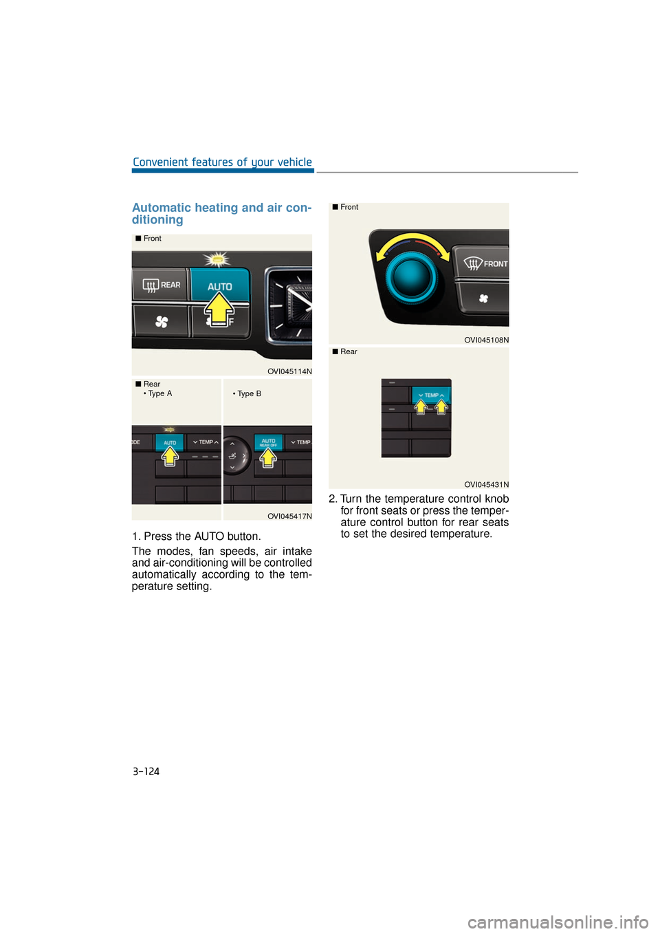 Hyundai Equus 2016 Owners Manual 3-124
Convenient features of your vehicle
Automatic heating and air con-
ditioning
1. Press the AUTO button.
The modes, fan speeds, air intake
and air-conditioning will be controlled
automatically acc Hyundai Equus 2016 Owners Manual 3-124
Convenient features of your vehicle
Automatic heating and air con-
ditioning
1. Press the AUTO button.
The modes, fan speeds, air intake
and air-conditioning will be controlled
automatically acc
