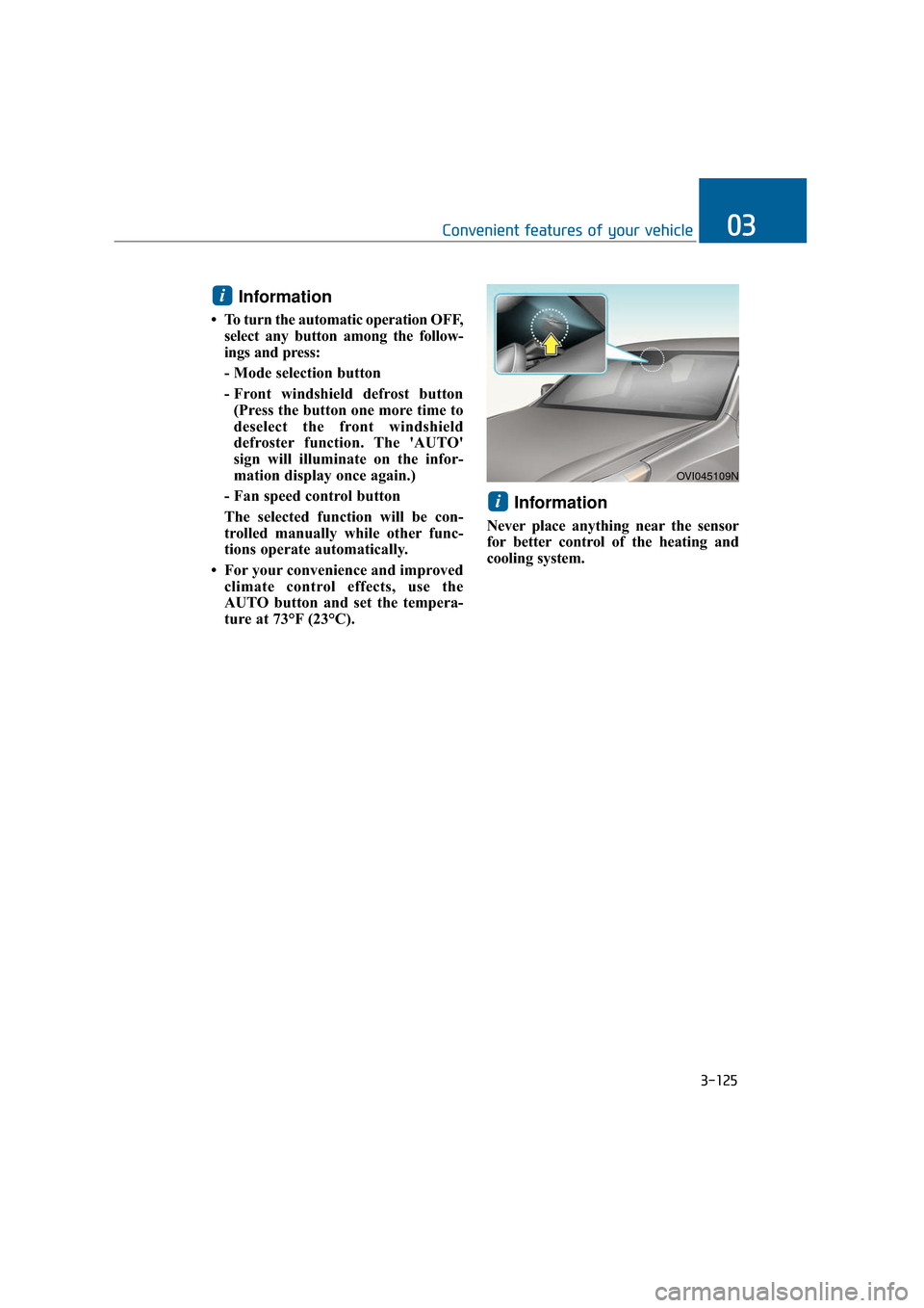 Hyundai Equus 2016 Owners Manual 3-125
Convenient features of your vehicle03
Information
• To turn the automatic operation OFF,select any button among the follow-
ings and press:
- Mode selection button
- Front windshield defrost b Hyundai Equus 2016 Owners Manual 3-125
Convenient features of your vehicle03
Information
• To turn the automatic operation OFF,select any button among the follow-
ings and press:
- Mode selection button
- Front windshield defrost b