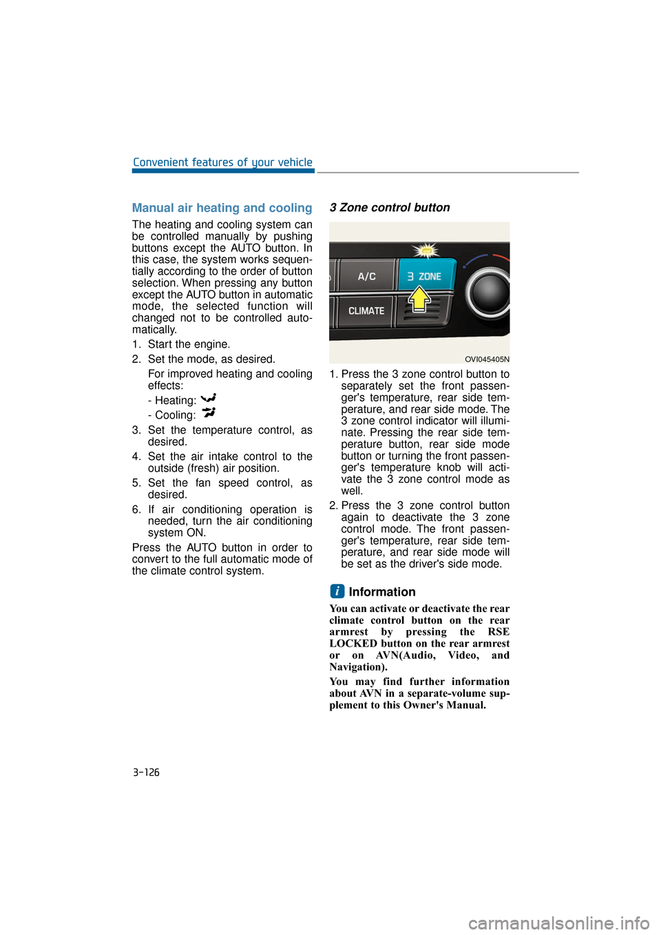 Hyundai Equus 2016 Owners Manual 3-126
Convenient features of your vehicle
Manual air heating and cooling
The heating and cooling system can
be controlled manually by pushing
buttons except the AUTO button. In
this case, the system Hyundai Equus 2016 Owners Manual 3-126
Convenient features of your vehicle
Manual air heating and cooling
The heating and cooling system can
be controlled manually by pushing
buttons except the AUTO button. In
this case, the system