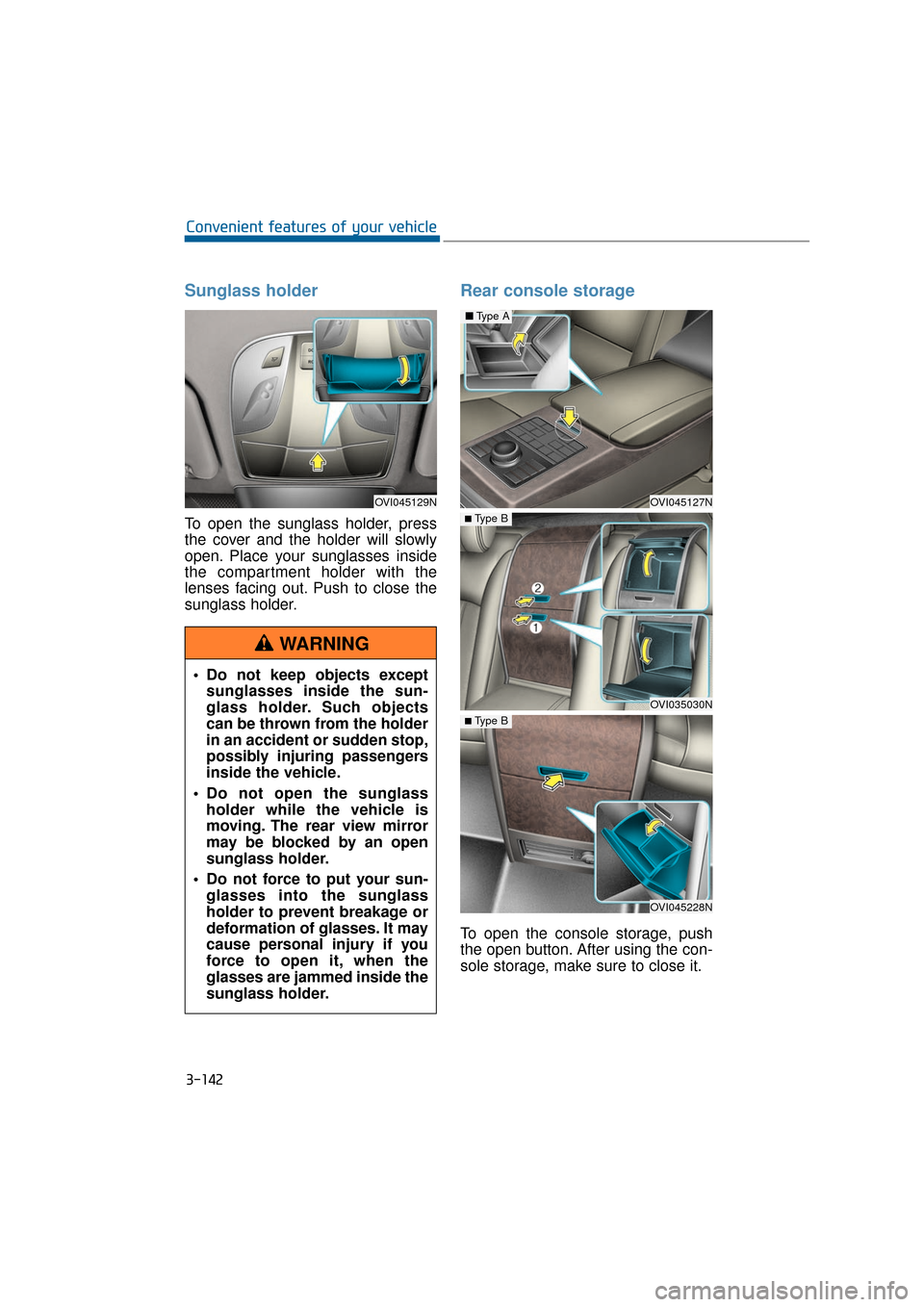 Hyundai Equus 2016 Owners Manual 3-142
Convenient features of your vehicle
Sunglass holder
To open the sunglass holder, press
the cover and the holder will slowly
open. Place your sunglasses inside
the compartment holder with the
le Hyundai Equus 2016 Owners Manual 3-142
Convenient features of your vehicle
Sunglass holder
To open the sunglass holder, press
the cover and the holder will slowly
open. Place your sunglasses inside
the compartment holder with the
le