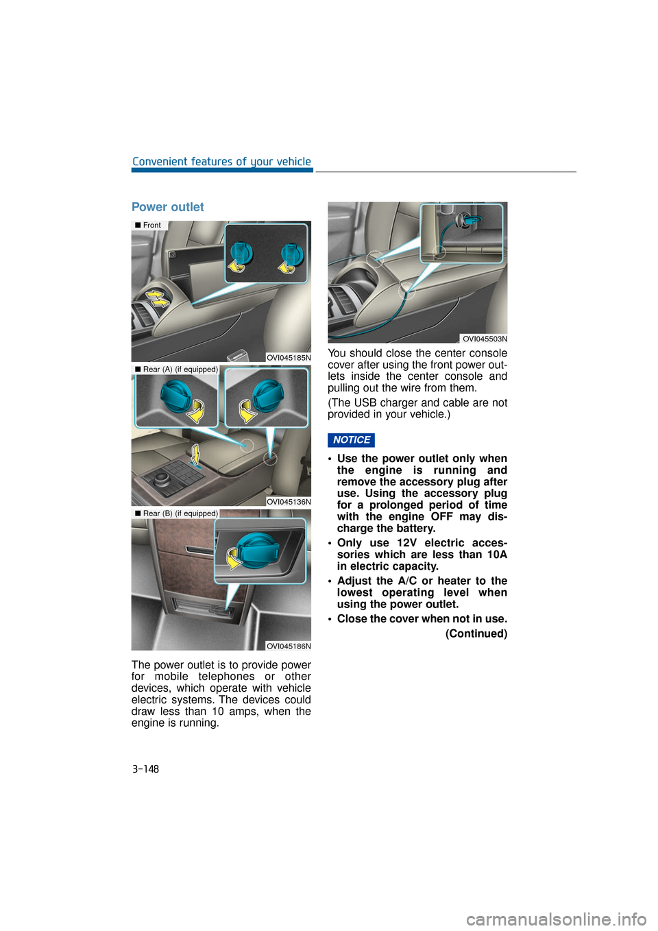 Hyundai Equus 2016 Owners Manual 3-148
Convenient features of your vehicle
Power outlet
The power outlet is to provide power
for mobile telephones or other
devices, which operate with vehicle
electric systems. The devices could
draw Hyundai Equus 2016 Owners Manual 3-148
Convenient features of your vehicle
Power outlet
The power outlet is to provide power
for mobile telephones or other
devices, which operate with vehicle
electric systems. The devices could
draw