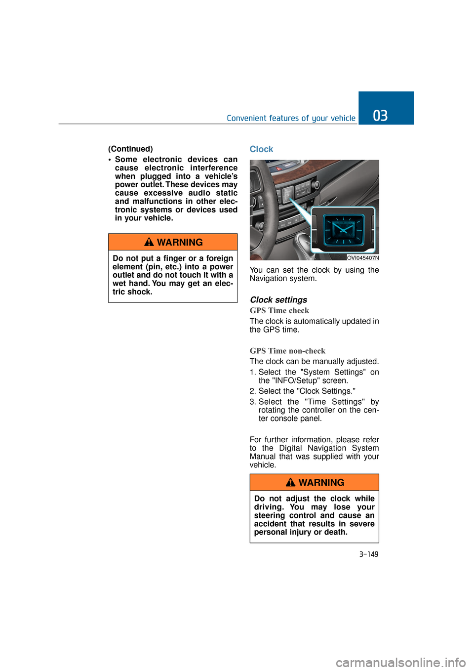 Hyundai Equus 2016 Owners Manual 3-149
Convenient features of your vehicle03
(Continued)
Some electronic devices cancause electronic interference
when plugged into a vehicle’s
power outlet. These devices may
cause excessive audio Hyundai Equus 2016 Owners Manual 3-149
Convenient features of your vehicle03
(Continued)
Some electronic devices cancause electronic interference
when plugged into a vehicle’s
power outlet. These devices may
cause excessive audio