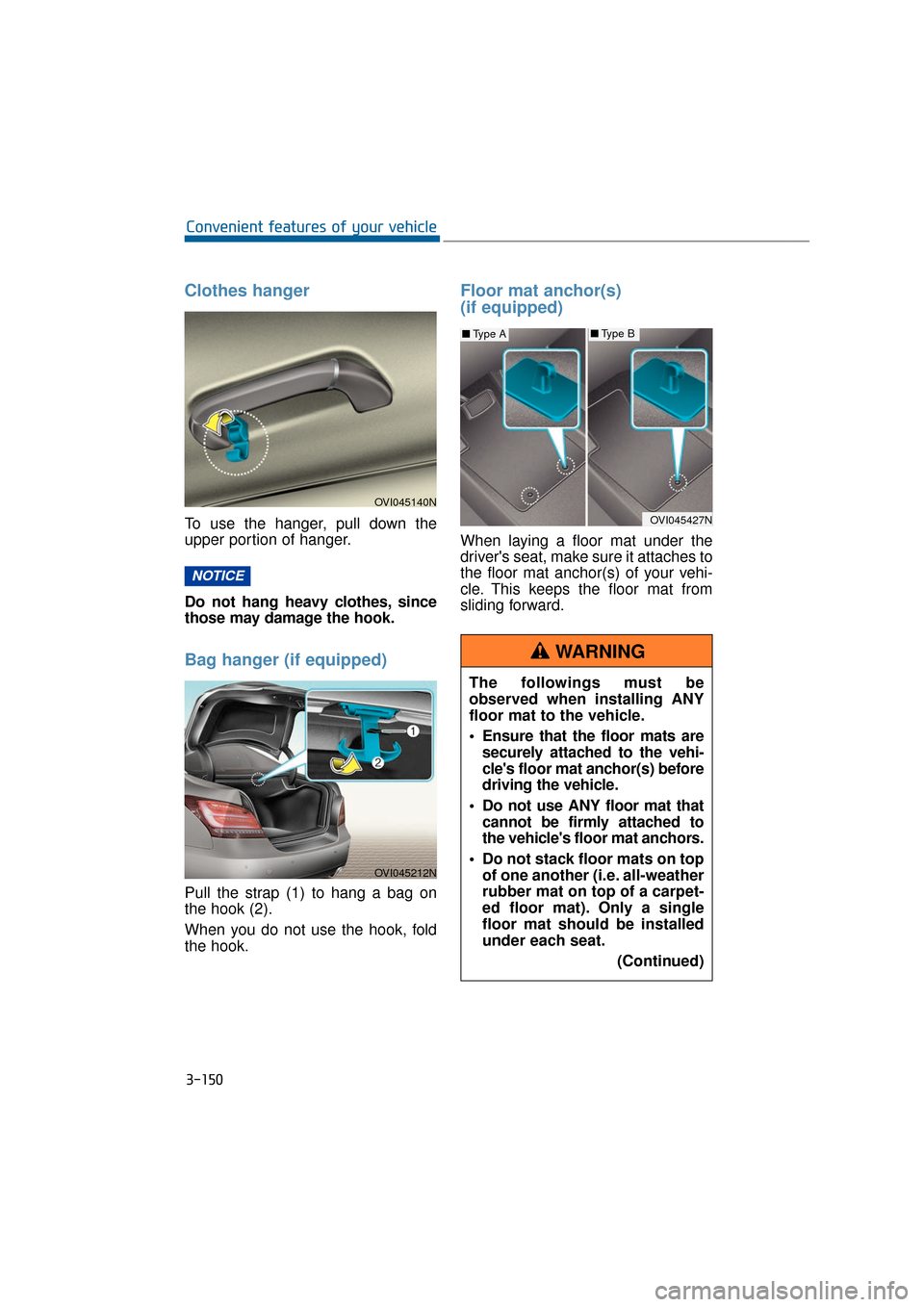 Hyundai Equus 2016 Owners Manual 3-150
Convenient features of your vehicle
Clothes hanger
To use the hanger, pull down the
upper portion of hanger.
Do not hang heavy clothes, since
those may damage the hook.
Bag hanger (if equipped) Hyundai Equus 2016 Owners Manual 3-150
Convenient features of your vehicle
Clothes hanger
To use the hanger, pull down the
upper portion of hanger.
Do not hang heavy clothes, since
those may damage the hook.
Bag hanger (if equipped)