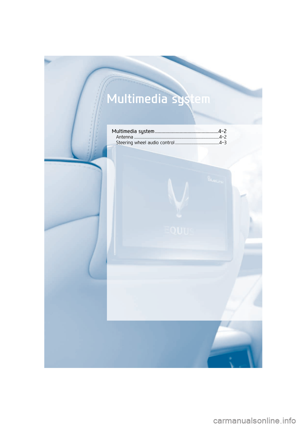 Hyundai Equus 2016 Owners Manual Multimedia system
Multimedia system .................................................4-2
Antenna ........................................................................\
.......4-2
Steering wheel aud Hyundai Equus 2016 Owners Manual Multimedia system
Multimedia system .................................................4-2
Antenna ........................................................................\
.......4-2
Steering wheel aud