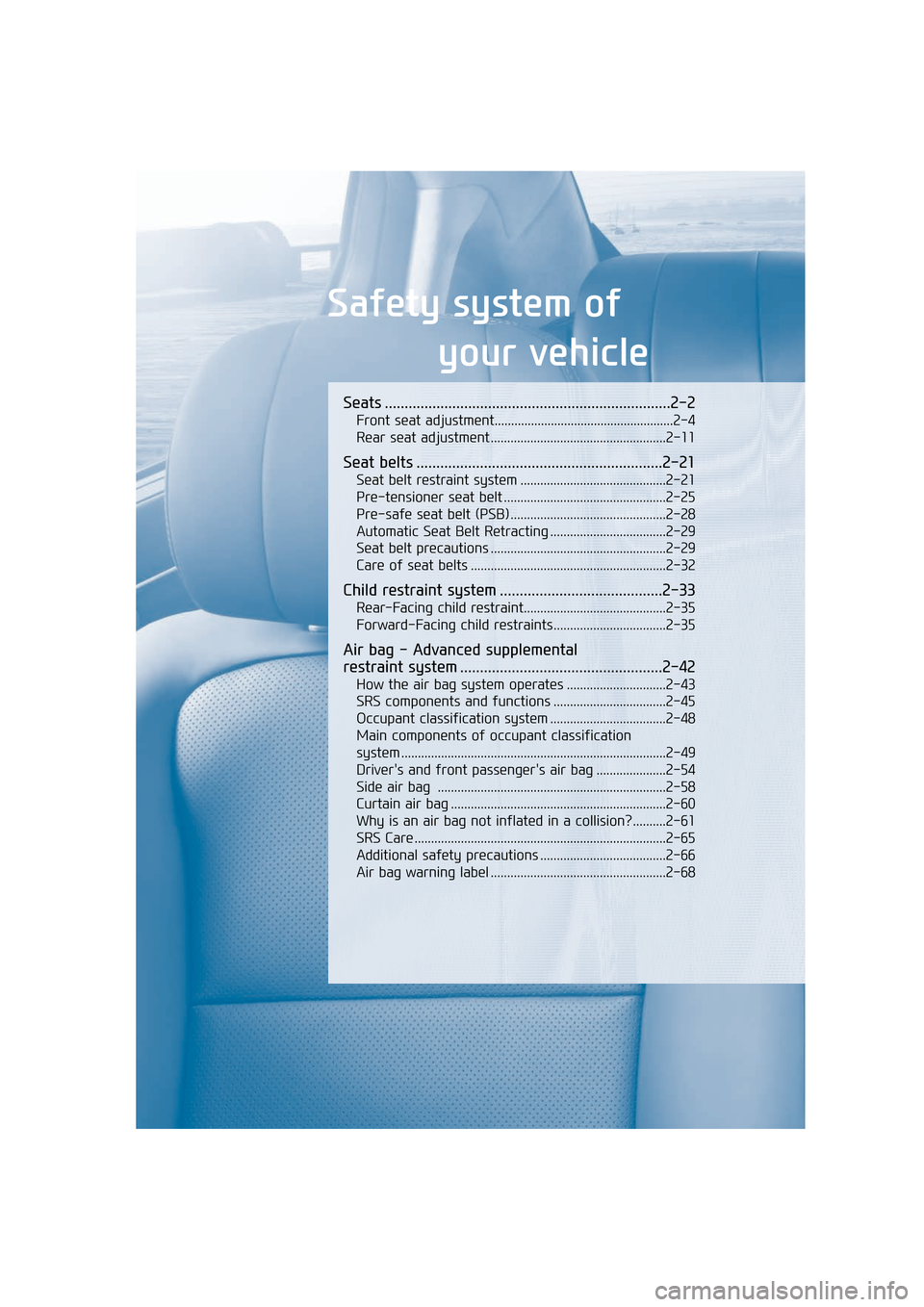 Hyundai Equus 2016  Owners Manual Safety system of your vehicle
Seats ........................................................................\
2-2
Front seat adjustment......................................................2-4
Rear se
