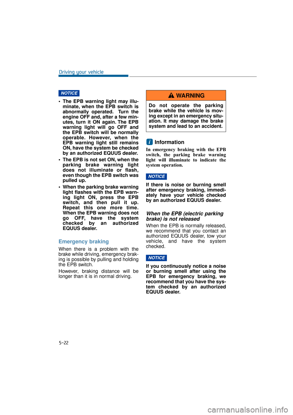 Hyundai Equus 2016 Owners Manual The EPB warning light may illu-minate, when the EPB switch is
abnormally operated. Turn the
engine OFF and, after a few min-
utes, turn it ON again. The EPB
warning light will go OFF and
the EPB swit Hyundai Equus 2016 Owners Manual The EPB warning light may illu-minate, when the EPB switch is
abnormally operated. Turn the
engine OFF and, after a few min-
utes, turn it ON again. The EPB
warning light will go OFF and
the EPB swit