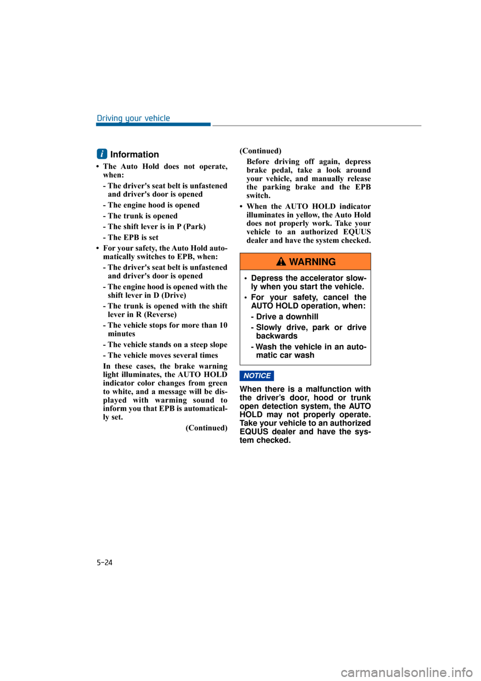 Hyundai Equus 2016 Owners Manual Information
• The Auto Hold does not operate,when:
- The drivers seat belt is unfastenedand drivers door is opened
- The engine hood is opened
- The trunk is opened
- The shift lever is in P (Park Hyundai Equus 2016 Owners Manual Information
• The Auto Hold does not operate,when:
- The drivers seat belt is unfastenedand drivers door is opened
- The engine hood is opened
- The trunk is opened
- The shift lever is in P (Park