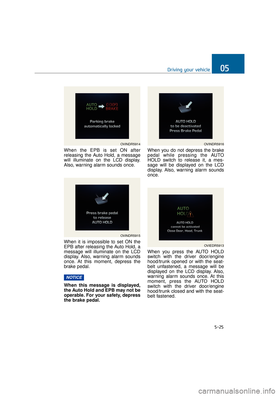 Hyundai Equus 2016 Owners Manual When the EPB is set ON after
releasing the Auto Hold, a message
will illuminate on the LCD display.
Also, warning alarm sounds once.
When it is impossible to set ON the
EPB after releasing the Auto Ho Hyundai Equus 2016 Owners Manual When the EPB is set ON after
releasing the Auto Hold, a message
will illuminate on the LCD display.
Also, warning alarm sounds once.
When it is impossible to set ON the
EPB after releasing the Auto Ho