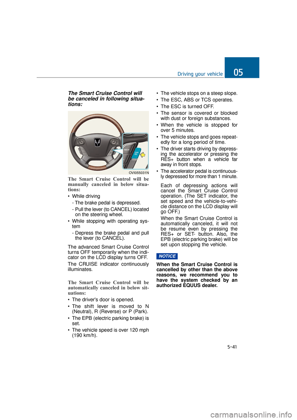 Hyundai Equus 2016 Owners Manual The Smart Cruise Control willbe canceled in following situa-tions:
The Smart Cruise Control will be
manually canceled in below situa-
tions:
While driving
- The brake pedal is depressed.
- Pull the Hyundai Equus 2016 Owners Manual The Smart Cruise Control willbe canceled in following situa-tions:
The Smart Cruise Control will be
manually canceled in below situa-
tions:
While driving
- The brake pedal is depressed.
- Pull the